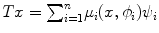 
$$Tx ={ \sum \nolimits }_{i=1}^{n}{\mu }_{i}(x,{\phi }_{i}){\psi }_{i}$$
