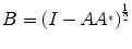 
$$B = {(I - A{A}^{{_\ast}})}^{\frac{1} {2} }$$
