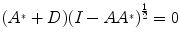 
$$({A}^{{_\ast}} + D){(I - A{A}^{{_\ast}})}^{\frac{1} {2} } = 0$$
