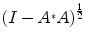 
$${(I - {A}^{{_\ast}}A)}^{\frac{1} {2} }$$
