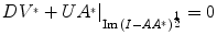 
$$D{V }^{{_\ast}} + U{A}^{{_\ast}}{\vert }_{\mathrm{ Im} \,{(I-A{A}^{{_\ast}})}^{\frac{1} {2} }} = 0$$
