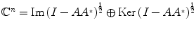 
$${\mathbb{C}}^{n} = \mathrm{Im}\,{(I - A{A}^{{_\ast}})}^{\frac{1} {2} } \oplus \mathrm{Ker}\,{(I - A{A}^{{_\ast}})}^{\frac{1} {2} }$$
