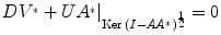 
$$D{V }^{{_\ast}} + U{A}^{{_\ast}}{\vert }_{\mathrm{ Ker} \,{(I-A{A}^{{_\ast}})}^{\frac{1} {2} }} = 0$$
