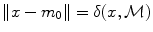 
$$\|x - {m}_{0}\| = \delta (x,\mathcal{M})$$
