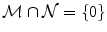 
$$\mathcal{M}\cap \mathcal{N} =\{ 0\}$$
