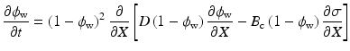 
$$ \frac{\partial {\phi}_{\mathrm{w}}}{\partial t}={\left(1-{\phi}_{\mathrm{w}}\right)}^{2\ }\frac{\partial }{\partial X}\left[D\left(1-{\phi}_{\mathrm{w}}\right)\frac{\partial {\phi}_{\mathrm{w}}}{\partial X}-{B}_{\mathrm{c}}\left(1-{\phi}_{\mathrm{w}}\right)\frac{\partial \sigma }{\partial X}\right] $$
