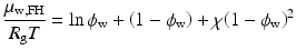 
$$ \frac{\mu_{\mathrm{w},\mathrm{F}\mathrm{H}}}{R_{\mathrm{g}}T}= \ln {\phi}_{\mathrm{w}} + \left(1-{\phi}_{\mathrm{w}}\right)+\chi {\left(1-{\phi}_{\mathrm{w}}\right)}^2 $$
