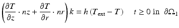 
$$ \left(\frac{\partial T}{\partial z}\cdot nz+\frac{\partial T}{\partial r}\cdot nr\right)k=h\left({T}_{\mathrm{ext}}-T\right)\kern1em t\ge 0\ \mathrm{in}\kern0.5em \partial {\Omega}_1 $$
