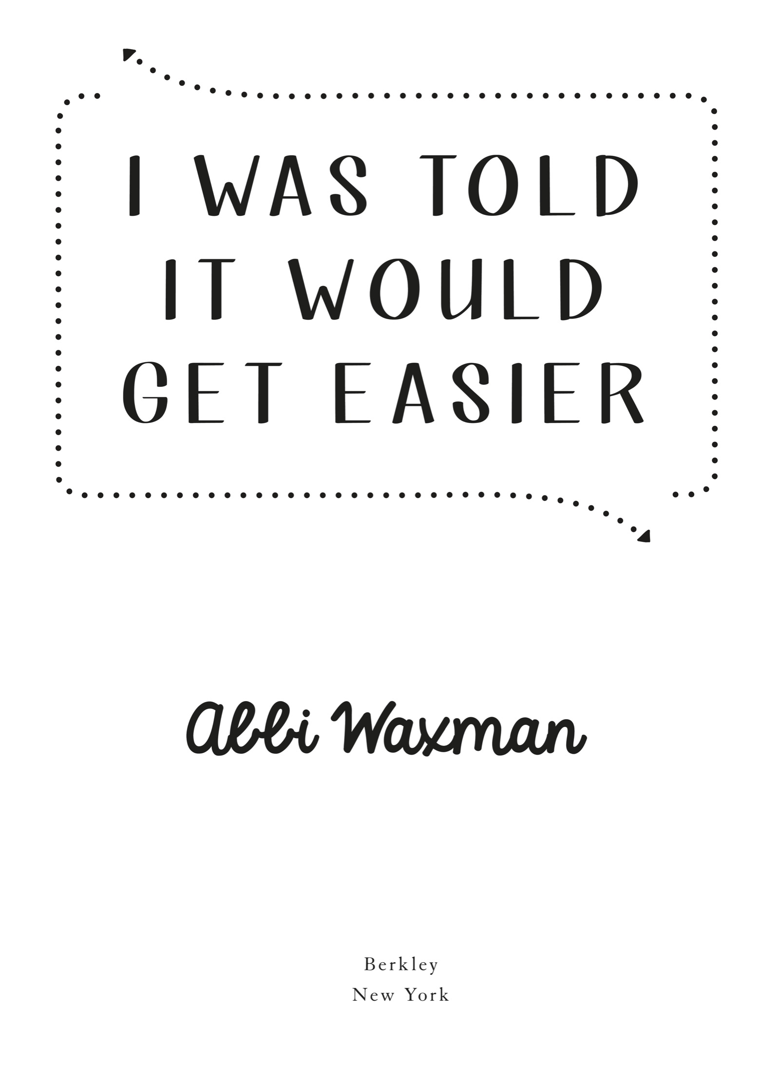 Book title, I Was Told It Would Get Easier, author, Abbi Waxman, imprint, Berkley