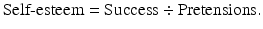 $$ {\text{Self-esteem}} = {\text{Success}} \div {\text{Pretensions}}. $$