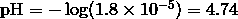 \mathrm{pH} = -\log (1.8 \times 10^{-5}) = 4.74