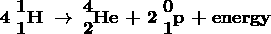  \text \ {\textbf 4} \ \begin{matrix}{\textbf 1} \\\{\textbf 1} \end{matrix}{\textbf H}\ \rightarrow \\\begin{matrix}{\textbf 4} \\\{\textbf 2} \end{matrix}{\textbf {He}} \ {\textbf +} \ {\textbf 2} \ \begin{matrix}{\textbf 0} \\\{\textbf 1} \end{matrix}{\textbf p} \ {\textbf +} \ {\textbf {energy}}