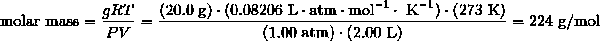 \text{molar mass} = \frac {gRT} {PV} = \frac {(20.0\ \text{g}) \cdot (0.08206\ \text{L} \cdot \text{atm} \cdot \text{mol}^{-1} \cdot \ \text{K}^{-1}) \cdot (273\ \text{K})} {(1.00\ \text{atm}) \cdot (2.00\ \text{L})} = 224\ \text{g/mol}