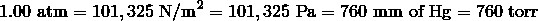 1.00\ \text{atm} = 101,325\ \text{N/m}^2 = 101,325\ \text{Pa} = 760\ \text{mm of Hg} = 760\ \text{torr}