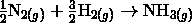 \frac {1} {2} \mathrm{N}_{2(g)} + \frac {3} {2} \mathrm{H}_{2(g)} \rightarrow \mathrm{NH}_{3(g)}