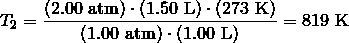 T_2 = \frac {(2.00\ \text{atm}) \cdot (1.50\ \text{L}) \cdot (273\ \text{K})} {(1.00\ \text{atm}) \cdot (1.00\ \text{L})} = 819\ \text{K}