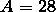 A = 28