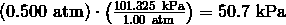 (0.500\ \text{atm}) \cdot \left (\frac {101.325\ \text{kPa}} {1.00\ \text{atm}}\right ) = 50.7\ \text{kPa}