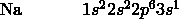 \text{Na} \ \ \ \ \ \ \ \ \ \ 1s^22s^22p^63s^1