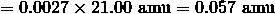 = 0.0027 \times 21.00 \ \mathrm{amu} = 0.057 \ \mathrm{amu}