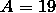 A = 19