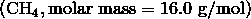 (\text{CH}_4, \mathrm{molar\ mass} = 16.0 \ \mathrm{g/mol})