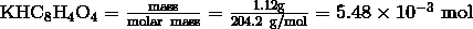 \mathrm{KHC}_8\mathrm{H}_4\mathrm{O}_4 = \frac {\mathrm{mass}} {\mathrm{molar \ mass}} = \frac {1.12 \mathrm{g}} {204.2 \ \mathrm{g/mol}} = 5.48 \times 10^{-3} \ \mathrm{mol}