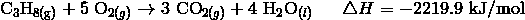 \mathrm{C}_3\mathrm{H}_\mathrm{8(g)} + 5 \ \mathrm{O}_{2(g)} \rightarrow 3 \ \mathrm{CO}_{2(g)} + 4 \ \mathrm{H}_2\mathrm{O}_{(l)} \ \ \ \ \ \triangle H = -2219.9 \ \text{kJ/mol}