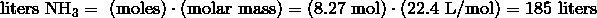 \text{liters}\ \text{NH}_3 = \ \text{(moles)} \cdot \text{(molar mass)} = (8.27\ \text{mol}) \cdot (22.4\ \text{L/mol}) = 185\ \text{liters}