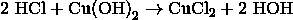 2 \ \mathrm{HCl} + \mathrm{Cu(OH)}_2 \rightarrow \mathrm{CuCl}_2 + 2 \ \mathrm{HOH}