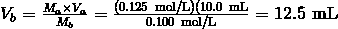 V_b = \frac {M_a \times V_a} {M_b} = \frac {(0.125 \ \mathrm{mol/L})(10.0 \ \mathrm{mL}} {0.100 \ \mathrm{mol/L}} = 12.5 \ \mathrm{mL}