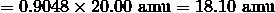 = 0.9048 \times 20.00 \ \mathrm{amu} = 18.10 \ \mathrm{amu}