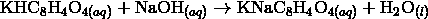 \mathrm{KHC}_8\mathrm{H}_4\mathrm{O}_{4(aq)} + \mathrm{NaOH}_{(aq)} \rightarrow \mathrm{KNaC}_8\mathrm{H}_4\mathrm{O}_{4(aq)} + \mathrm{H}_2\mathrm{O}_{(l)}