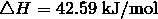 \triangle H = 42.59 \ \mathrm{kJ/mol}