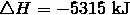 \triangle H = -5315 \ \mathrm{kJ}