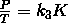  \frac {P} {T} =k_3K