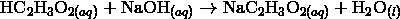 \mathrm{HC}_2\mathrm{H}_3\mathrm{O}_{2(aq)} + \mathrm{NaOH}_{(aq)} \rightarrow \mathrm{NaC}_2\mathrm{H}_3\mathrm{O}_{2(aq)} + \mathrm{H}_2\mathrm{O}_{(l)}