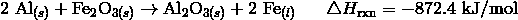 2 \ \mathrm{Al}_{(s)} + \mathrm{Fe}_2\mathrm{O}_{3(s)} \rightarrow \mathrm{Al}_2\mathrm{O}_{3(s)} + 2 \ \mathrm{Fe}_{(l)} \ \ \ \ \ \triangle H_{\text{rxn}} = -872.4 \ \text{kJ/mol}