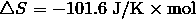 \triangle S = -101.6 \ \mathrm{J/K} \times \mathrm{mol}