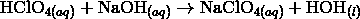 \mathrm{HClO}_{4(aq)} + \mathrm{NaOH}_{(aq)} \rightarrow \mathrm{NaClO}_{4(aq)} + \mathrm{HOH}_{(l)}