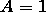 A = 1