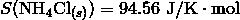 S(\mathrm{NH}_4\mathrm{Cl}_{(s)}) = 94.56 \ \mathrm{J/K} \cdot\mathrm{mol}