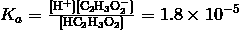 K_a = \frac {[\mathrm{H}^+][\mathrm{C}_2\mathrm{H}_3\mathrm{O}_2^-]} {[\mathrm{HC}_2\mathrm{H}_3\mathrm{O}_2]} = 1.8 \times 10^{-5}