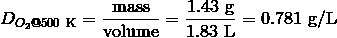 D_{O_2@500\ \text{K}} = \frac {\text{mass}} {\text{volume}} = \frac {1.43\ \text{g}} {1.83\ \text{L}} = 0.781\ \text{g/L}