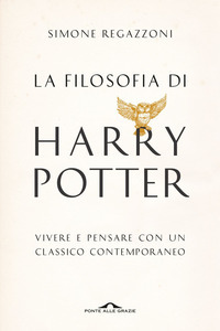 Copertina di La filosofia di Harry Potter di Simone Regazzoni. Ponte alle Grazie