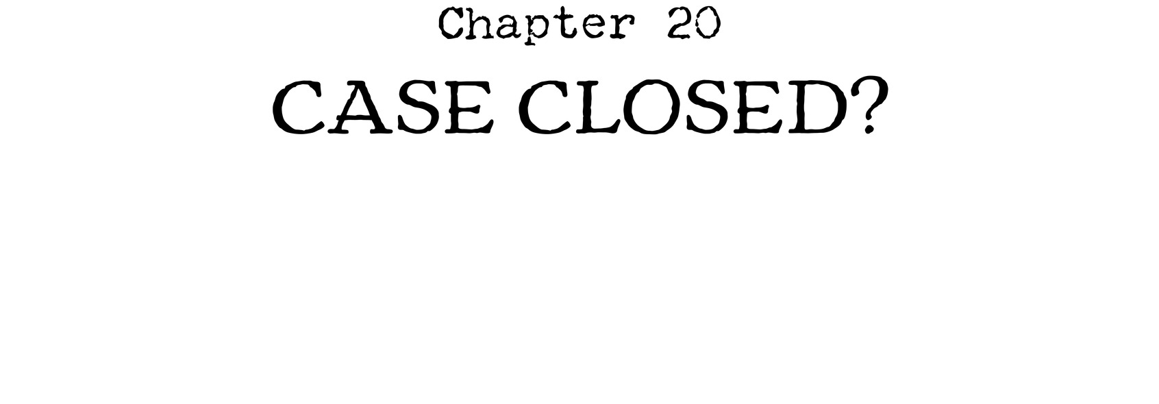 Chapter 20 Case Closed?