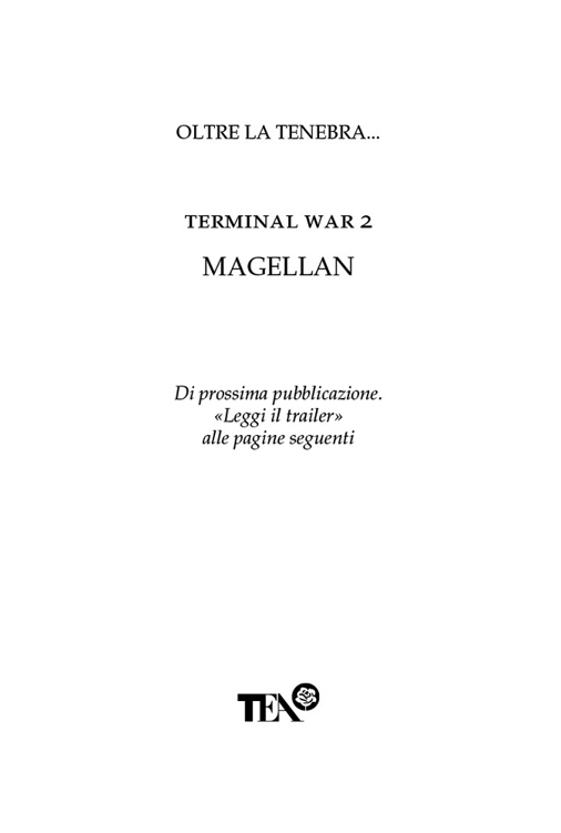 Oltre la tenebra... Terminal War 2. Magellan. Di prossima pubblicazione. «Leggi il trailer» alle pagine seguenti. Tea