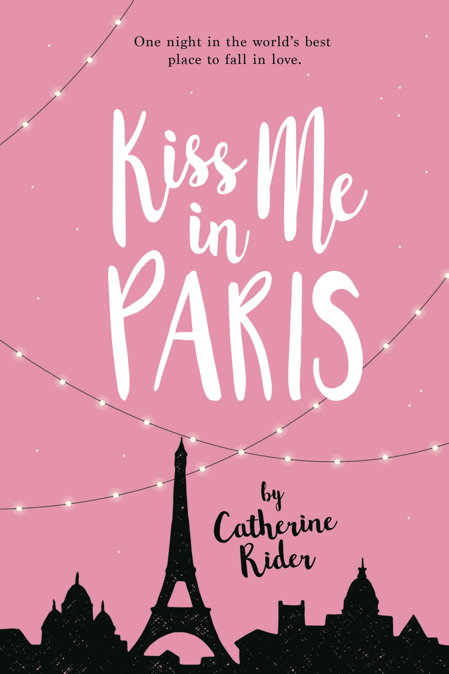 Kiss Me in Paris book cover. Written by Catherine Rider. One night in the world's best place to fall in love.