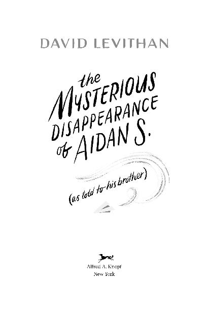 Book Title, The Mysterious Disappearance of Aidan S. (as told to his brother), Author, David Levithan, Imprint, Knopf Books for Young Readers