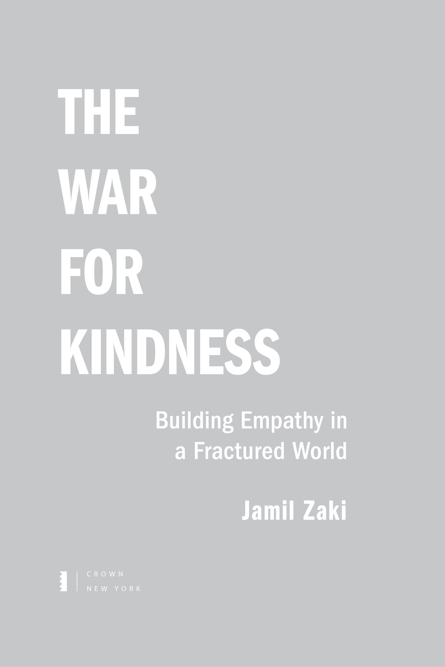 Book Title, The War for Kindness, Subtitle, Building Empathy in a Fractured World, Author, Jamil Zaki, Imprint, Crown